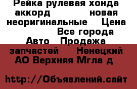 Рейка рулевая хонда аккорд 2003-2007 новая неоригинальные. › Цена ­ 15 000 - Все города Авто » Продажа запчастей   . Ненецкий АО,Верхняя Мгла д.